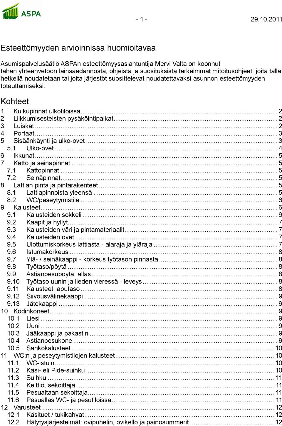 mitoitusohjeet, joita tällä hetkellä noudatetaan tai joita järjestöt suosittelevat noudatettavaksi asunnon esteettömyyden toteuttamiseksi. Kohteet 1 Kulkupinnat ulkotiloissa.