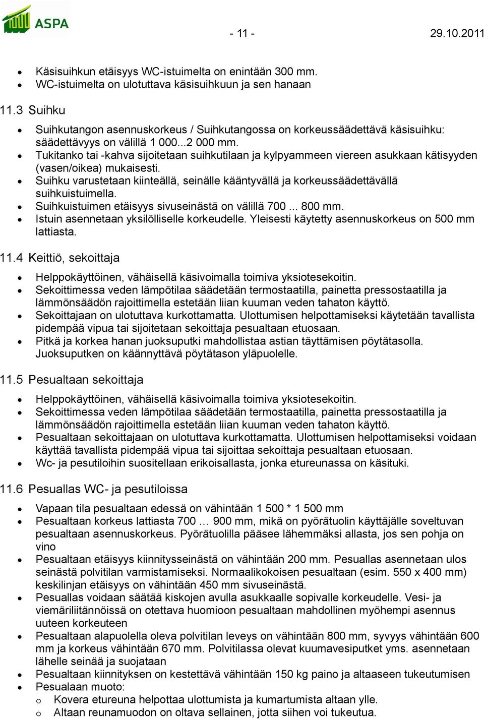 Tukitanko tai -kahva sijoitetaan suihkutilaan ja kylpyammeen viereen asukkaan kätisyyden (vasen/oikea) mukaisesti.