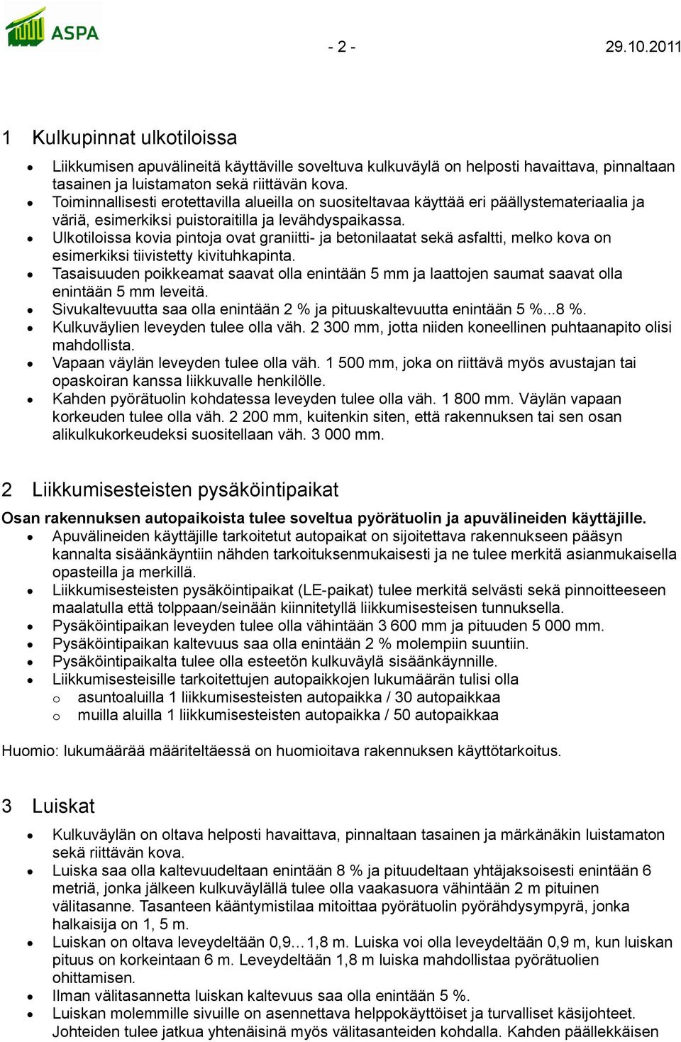 Ulkotiloissa kovia pintoja ovat graniitti- ja betonilaatat sekä asfaltti, melko kova on esimerkiksi tiivistetty kivituhkapinta.