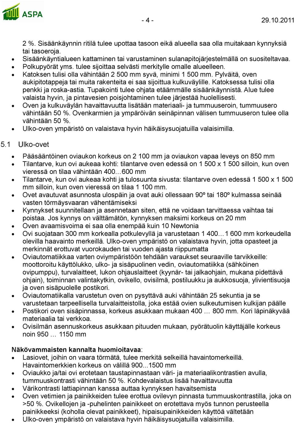 Katoksen tulisi olla vähintään 2 500 mm syvä, minimi 1 500 mm. Pylväitä, oven aukipitotappeja tai muita rakenteita ei saa sijoittua kulkuväylille. Katoksessa tulisi olla penkki ja roska-astia.