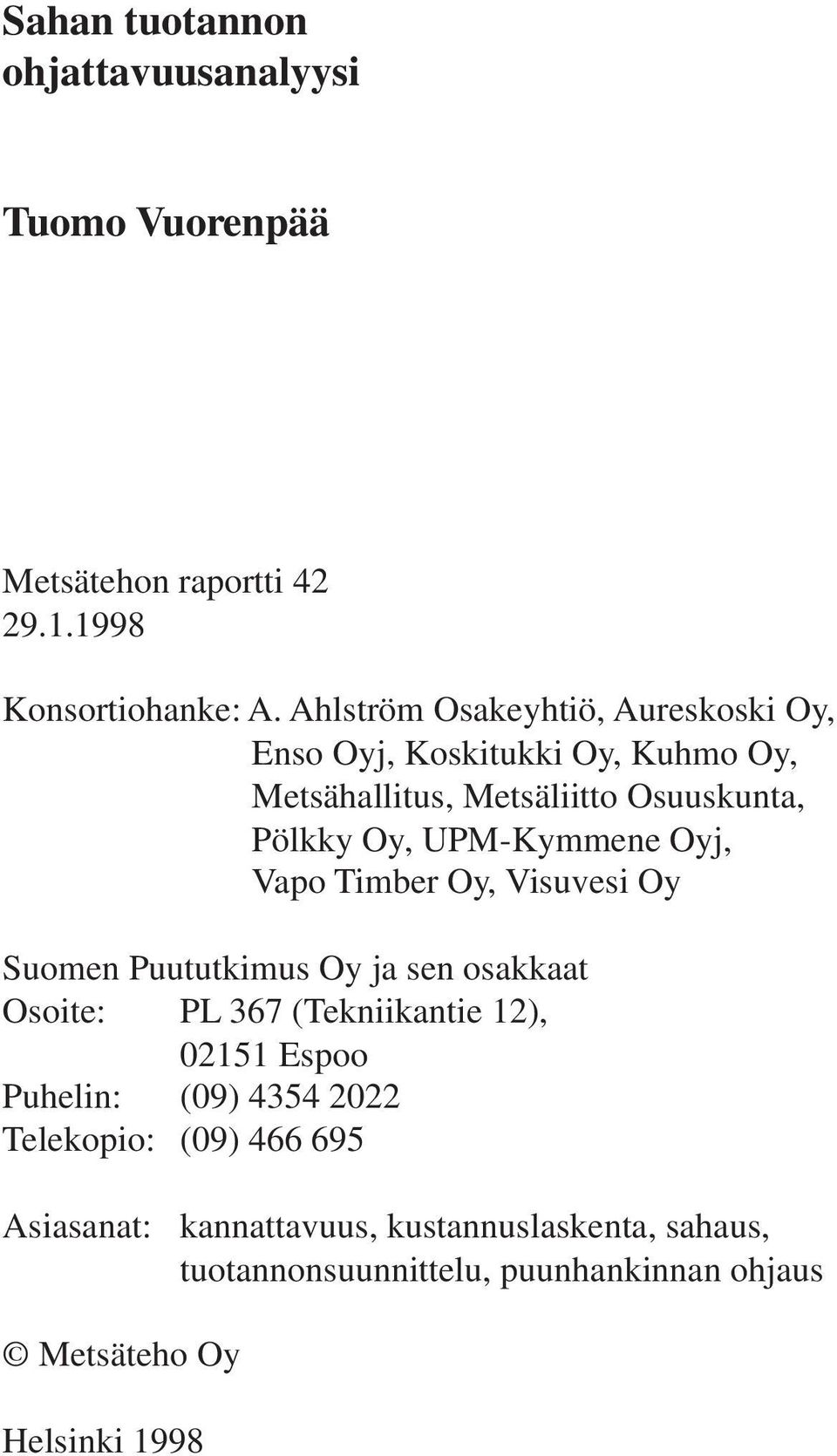 UPM-Kymmene Oyj, Vapo Timber Oy, Visuvesi Oy Suomen Puututkimus Oy ja sen osakkaat Osoite: PL 367 (Tekniikantie 12), 02151 Espoo