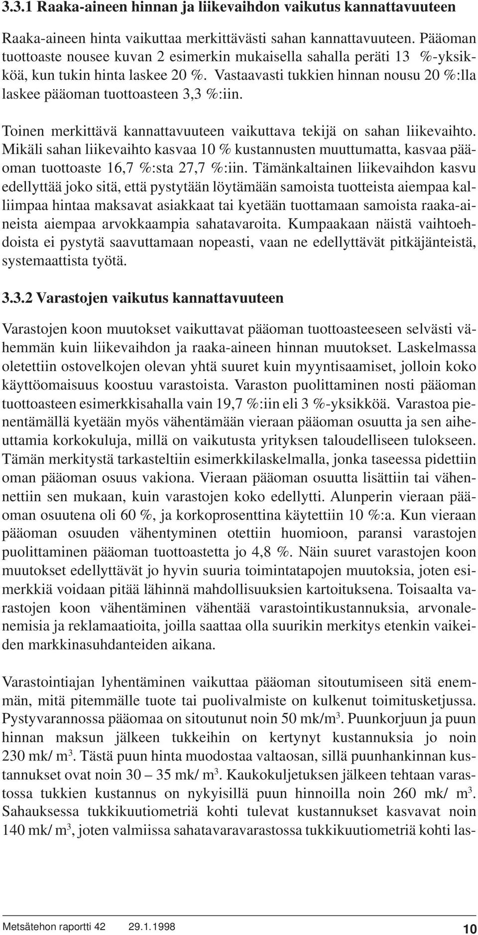 Toinen merkittävä kannattavuuteen vaikuttava tekijä on sahan liikevaihto. Mikäli sahan liikevaihto kasvaa 10 % kustannusten muuttumatta, kasvaa pääoman tuottoaste 16,7 %:sta 27,7 %:iin.