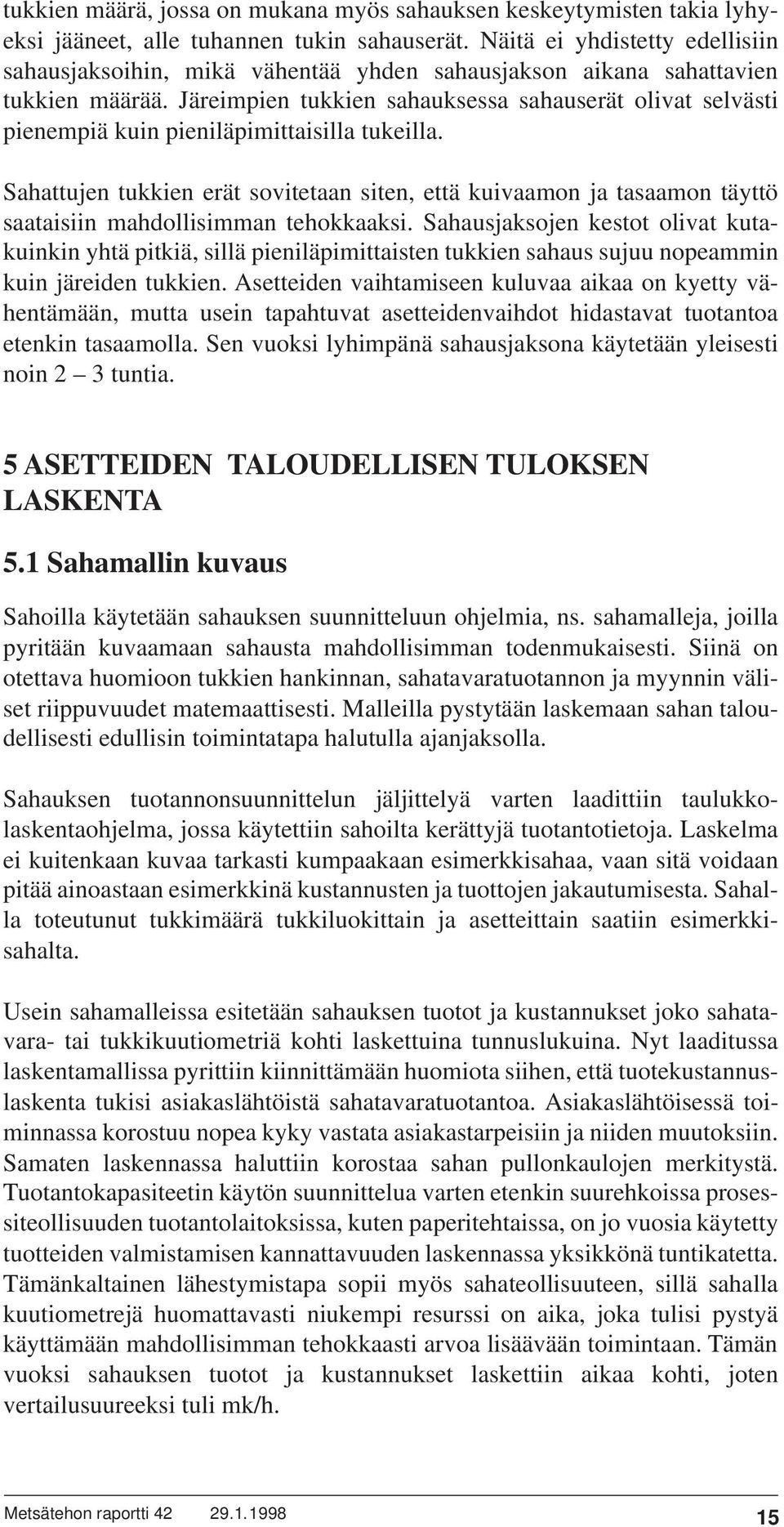 Järeimpien tukkien sahauksessa sahauserät olivat selvästi pienempiä kuin pieniläpimittaisilla tukeilla.