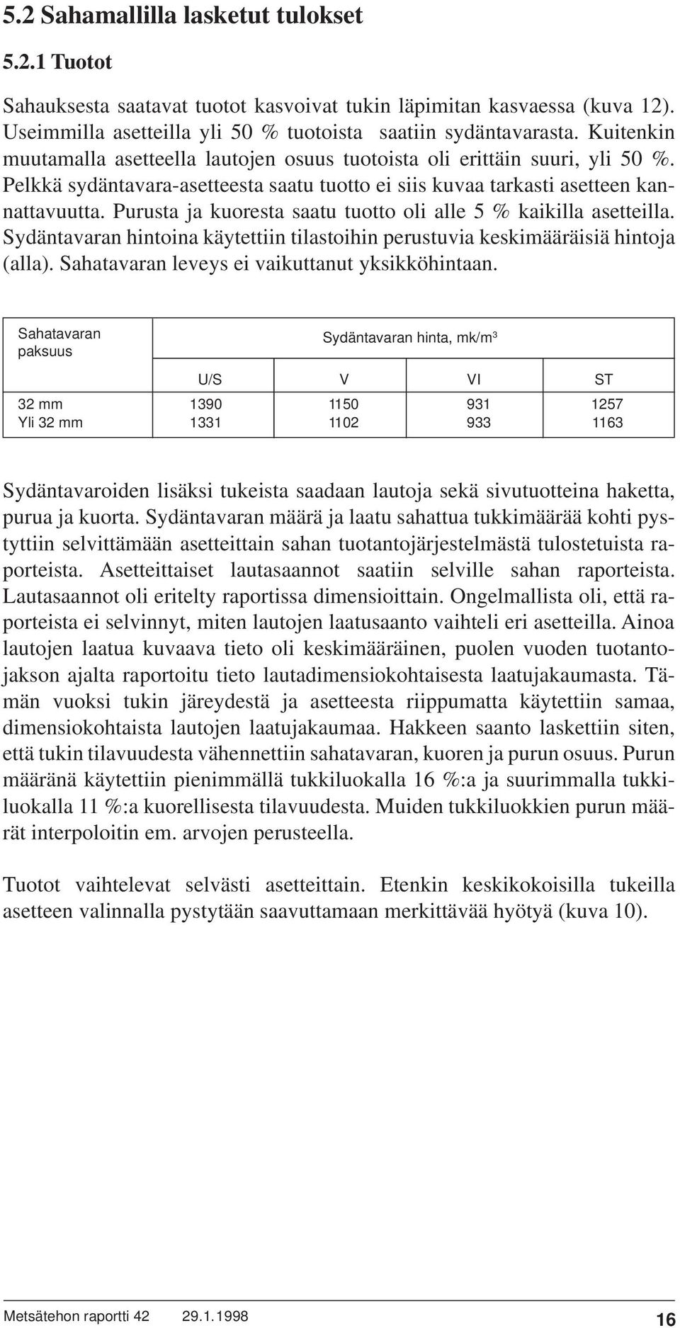 Purusta ja kuoresta saatu tuotto oli alle 5 % kaikilla asetteilla. Sydäntavaran hintoina käytettiin tilastoihin perustuvia keskimääräisiä hintoja (alla).