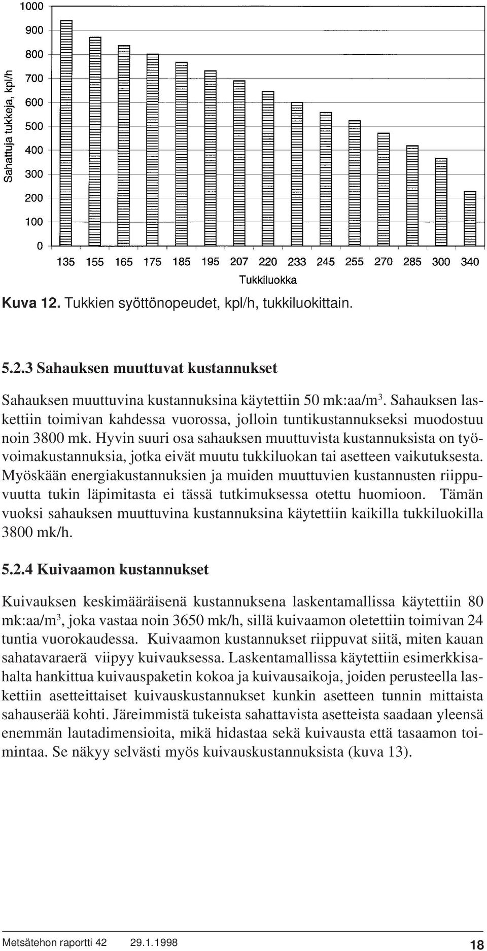 Hyvin suuri osa sahauksen muuttuvista kustannuksista on työvoimakustannuksia, jotka eivät muutu tukkiluokan tai asetteen vaikutuksesta.