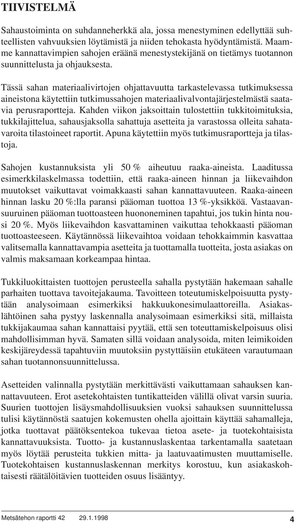 Tässä sahan materiaalivirtojen ohjattavuutta tarkastelevassa tutkimuksessa aineistona käytettiin tutkimussahojen materiaalivalvontajärjestelmästä saatavia perusraportteja.