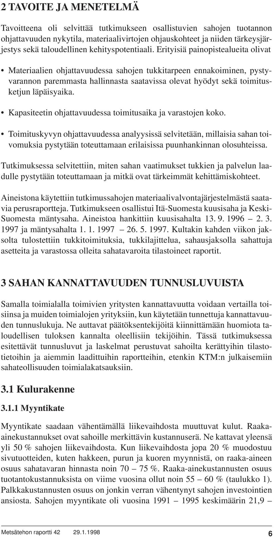 Erityisiä painopistealueita olivat Materiaalien ohjattavuudessa sahojen tukkitarpeen ennakoiminen, pystyvarannon paremmasta hallinnasta saatavissa olevat hyödyt sekä toimitusketjun läpäisyaika.