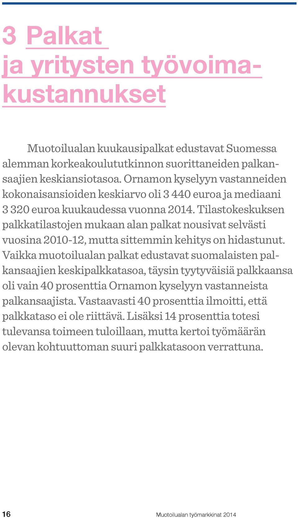 Tilastokeskuksen palkkatilastojen mukaan alan palkat nousivat selvästi vuosina 2010-12, mutta sittemmin kehitys on hidastunut.