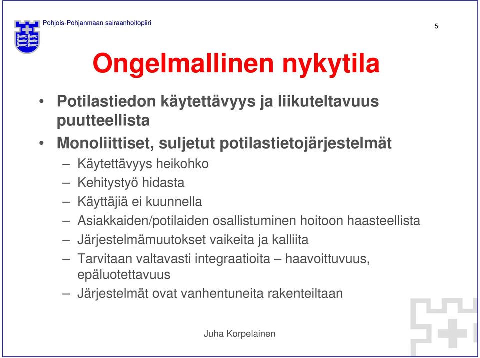 Asiakkaiden/potilaiden osallistuminen hoitoon haasteellista Järjestelmämuutokset vaikeita ja kalliita