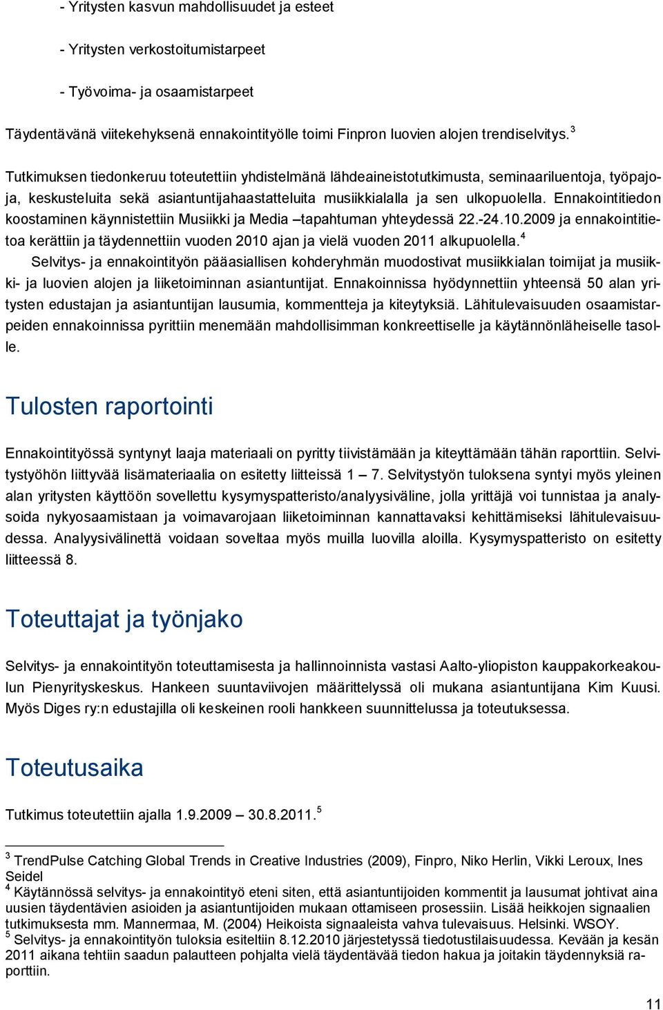 Ennakointitiedon koostaminen käynnistettiin Musiikki ja Media tapahtuman yhteydessä 22.-24.10.2009 ja ennakointitietoa kerättiin ja täydennettiin vuoden 2010 ajan ja vielä vuoden 2011 alkupuolella.