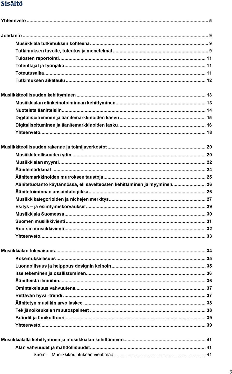 .. 15 Digitalisoituminen ja äänitemarkkinoiden lasku... 16 Yhteenveto... 18 Musiikkiteollisuuden rakenne ja toimijaverkostot... 20 Musiikkiteollisuuden ydin... 20 Musiikkialan myynti.