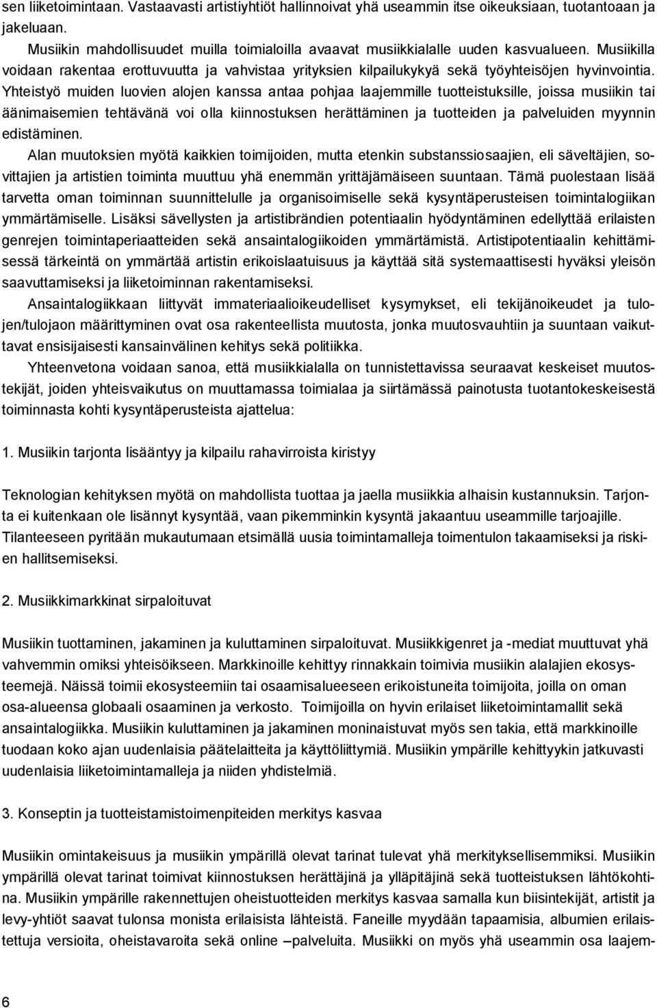 Yhteistyö muiden luovien alojen kanssa antaa pohjaa laajemmille tuotteistuksille, joissa musiikin tai äänimaisemien tehtävänä voi olla kiinnostuksen herättäminen ja tuotteiden ja palveluiden myynnin