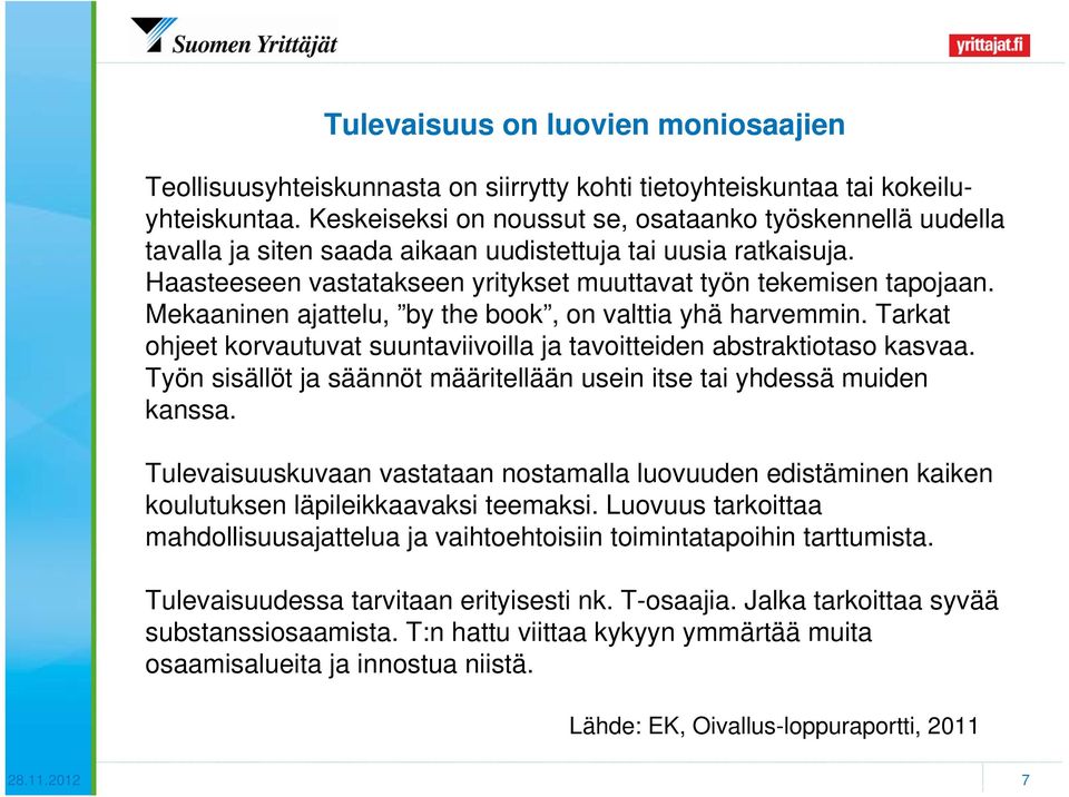 Mekaaninen ajattelu, by the book, on valttia yhä harvemmin. Tarkat ohjeet korvautuvat suuntaviivoilla ja tavoitteiden abstraktiotaso kasvaa.