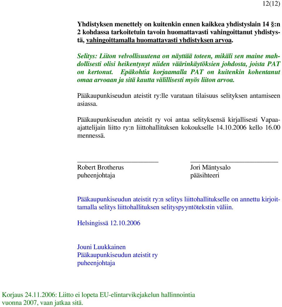 Epäkohtia korjaamalla PAT on kuitenkin kohentanut omaa arvoaan ja sitä kautta välillisesti myös liiton arvoa. Pääkaupunkiseudun ateistit ry:lle varataan tilaisuus selityksen antamiseen asiassa.