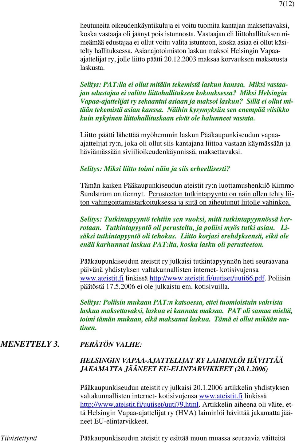 Asianajotoimiston laskun maksoi Helsingin Vapaaajattelijat ry, jolle liitto päätti 20.12.2003 maksaa korvauksen maksetusta laskusta. Selitys: PAT:lla ei ollut mitään tekemistä laskun kanssa.