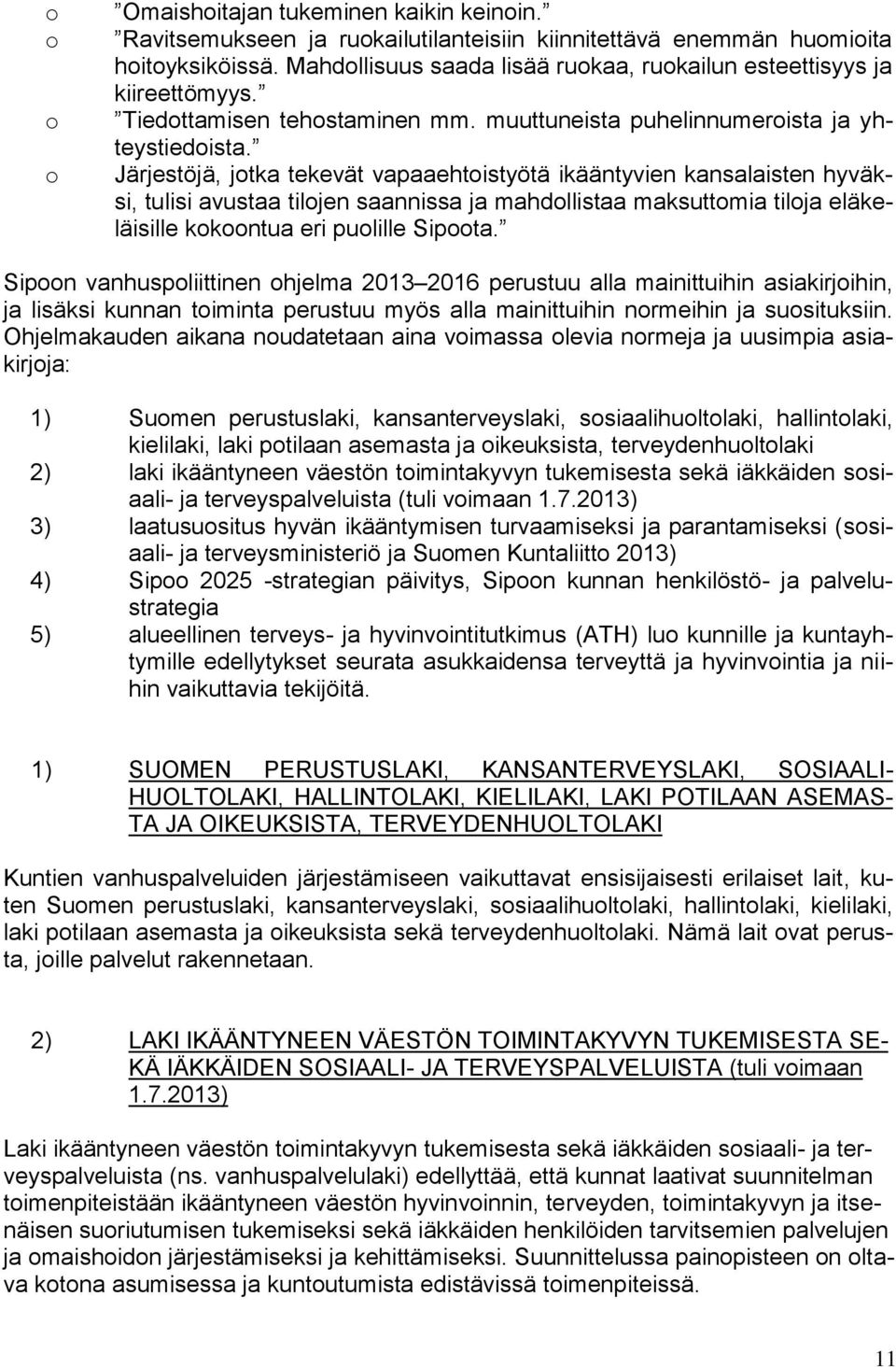 Järjestöjä, jotka tekevät vapaaehtoistyötä ikääntyvien kansalaisten hyväksi, tulisi avustaa tilojen saannissa ja mahdollistaa maksuttomia tiloja eläkeläisille kokoontua eri puolille Sipoota.