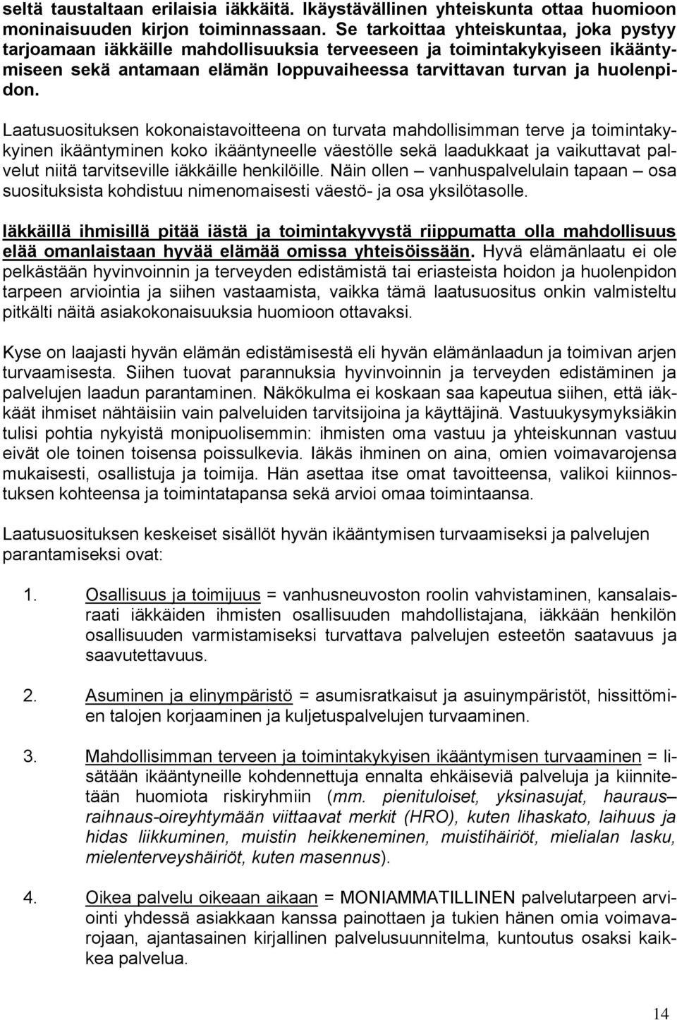 Laatusuosituksen kokonaistavoitteena on turvata mahdollisimman terve ja toimintakykyinen ikääntyminen koko ikääntyneelle väestölle sekä laadukkaat ja vaikuttavat palvelut niitä tarvitseville