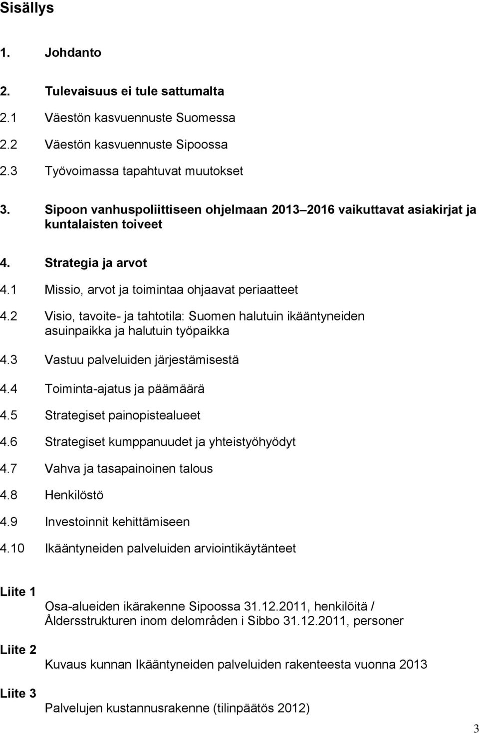 2 Visio, tavoite- ja tahtotila: Suomen halutuin ikääntyneiden asuinpaikka ja halutuin työpaikka 4.3 Vastuu palveluiden järjestämisestä 4.4 Toiminta-ajatus ja päämäärä 4.