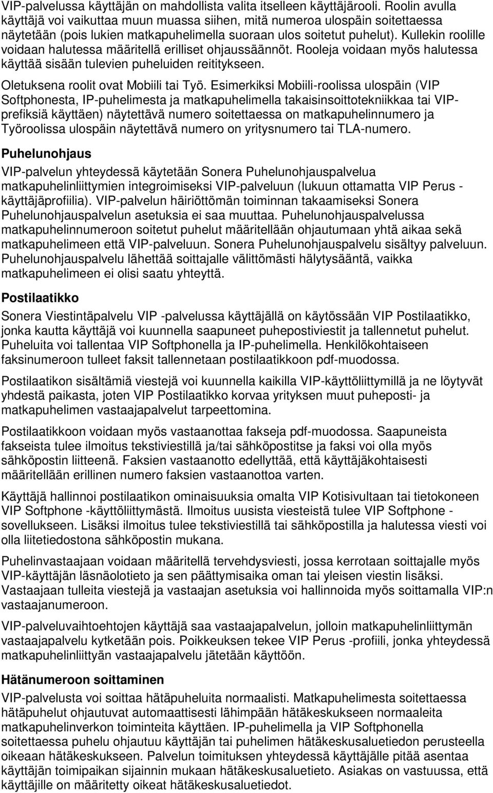 Kullekin roolille voidaan halutessa määritellä erilliset ohjaussäännöt. Rooleja voidaan myös halutessa käyttää sisään tulevien puheluiden reititykseen. Oletuksena roolit ovat Mobiili tai Työ.