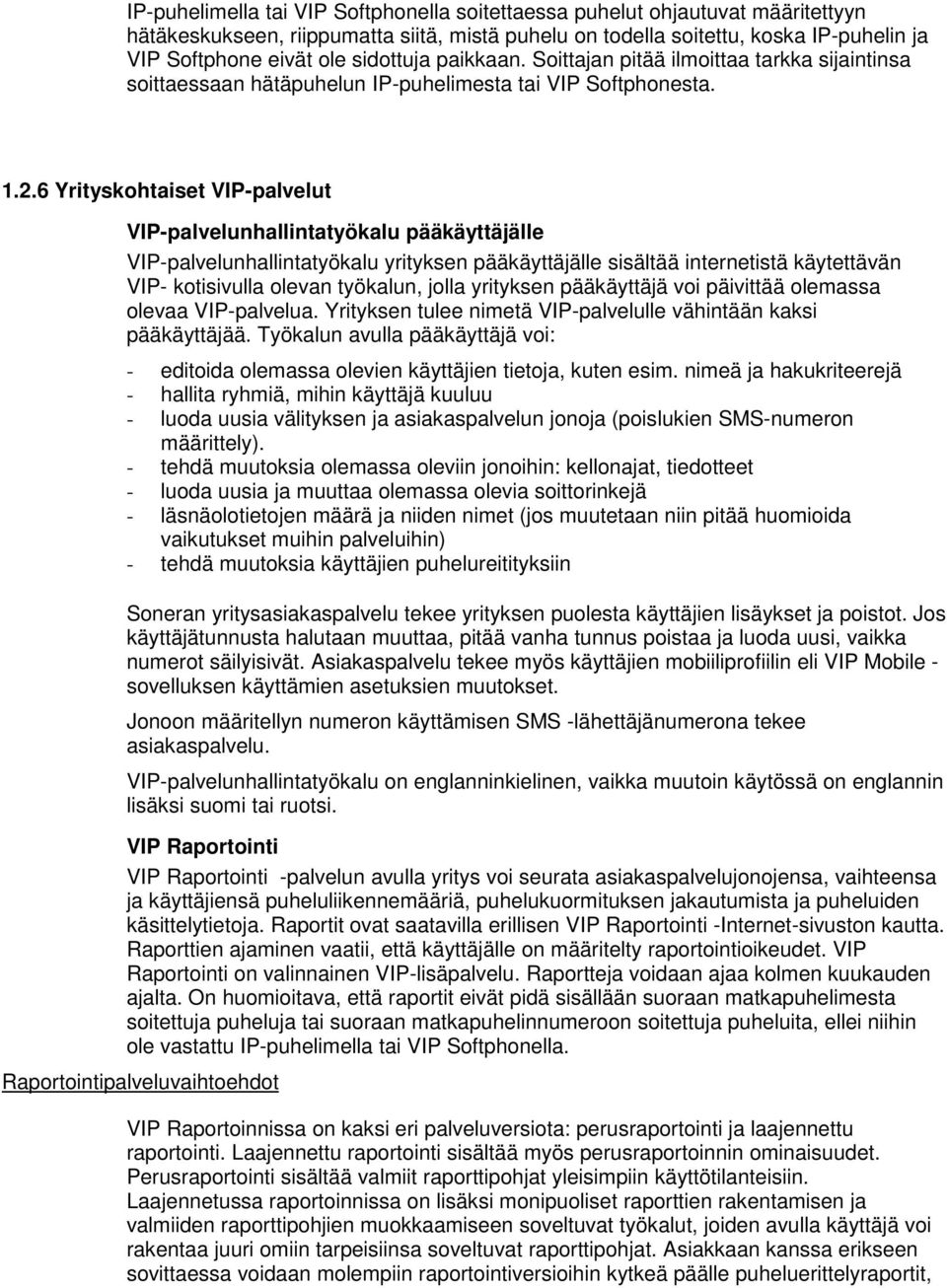 6 Yrityskohtaiset VIP-palvelut VIP-palvelunhallintatyökalu pääkäyttäjälle VIP-palvelunhallintatyökalu yrityksen pääkäyttäjälle sisältää internetistä käytettävän VIP- kotisivulla olevan työkalun,