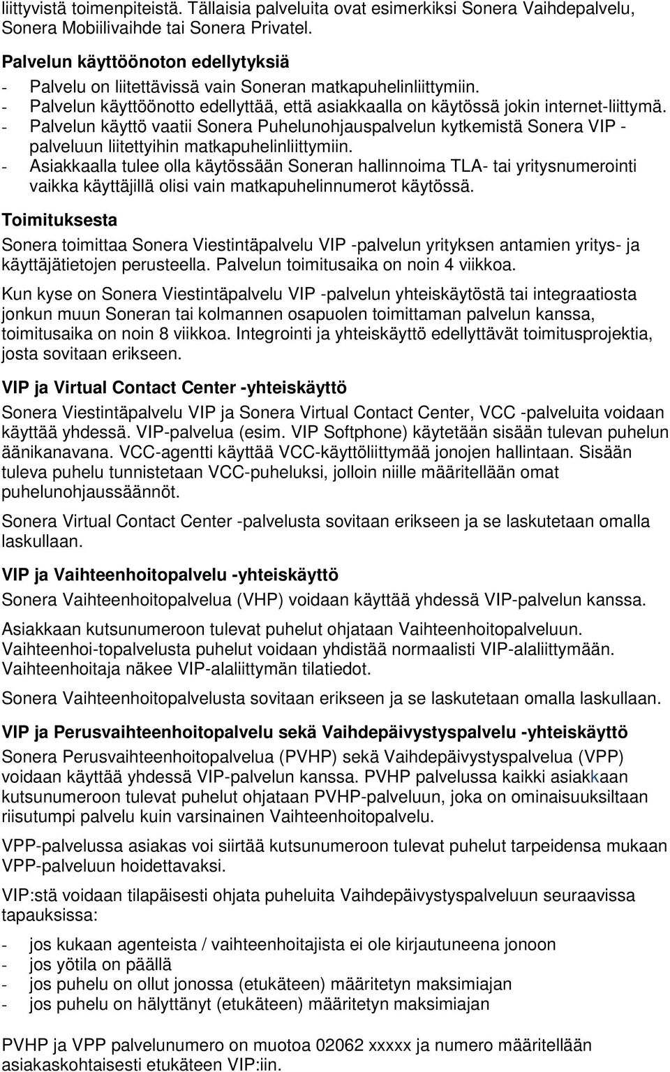 - Palvelun käyttö vaatii Sonera Puhelunohjauspalvelun kytkemistä Sonera VIP - palveluun liitettyihin matkapuhelinliittymiin.