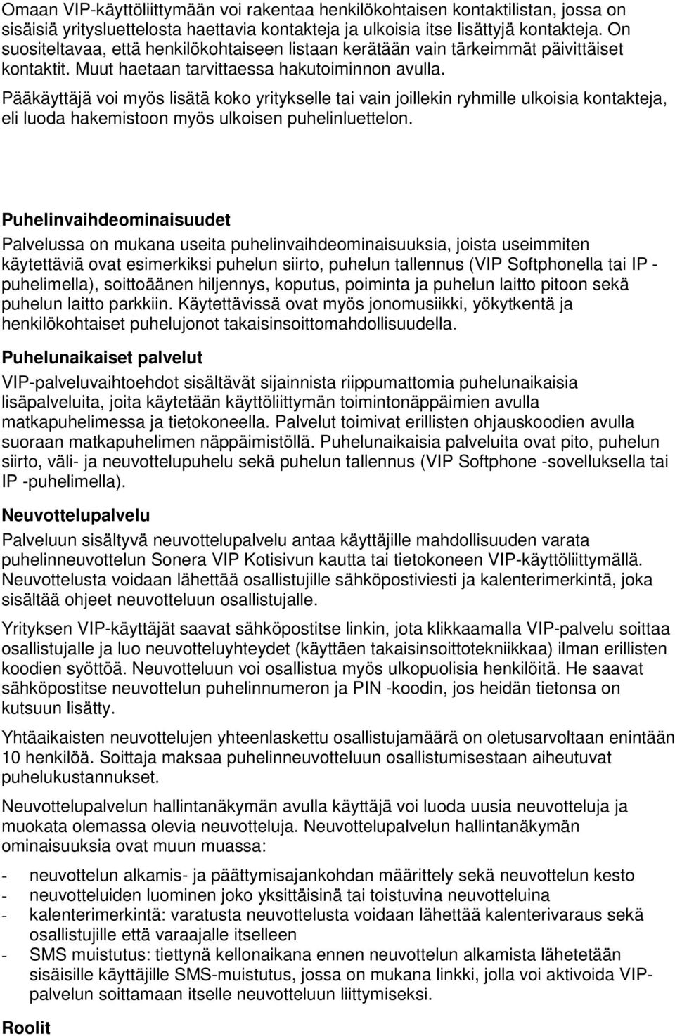 Pääkäyttäjä voi myös lisätä koko yritykselle tai vain joillekin ryhmille ulkoisia kontakteja, eli luoda hakemistoon myös ulkoisen puhelinluettelon.