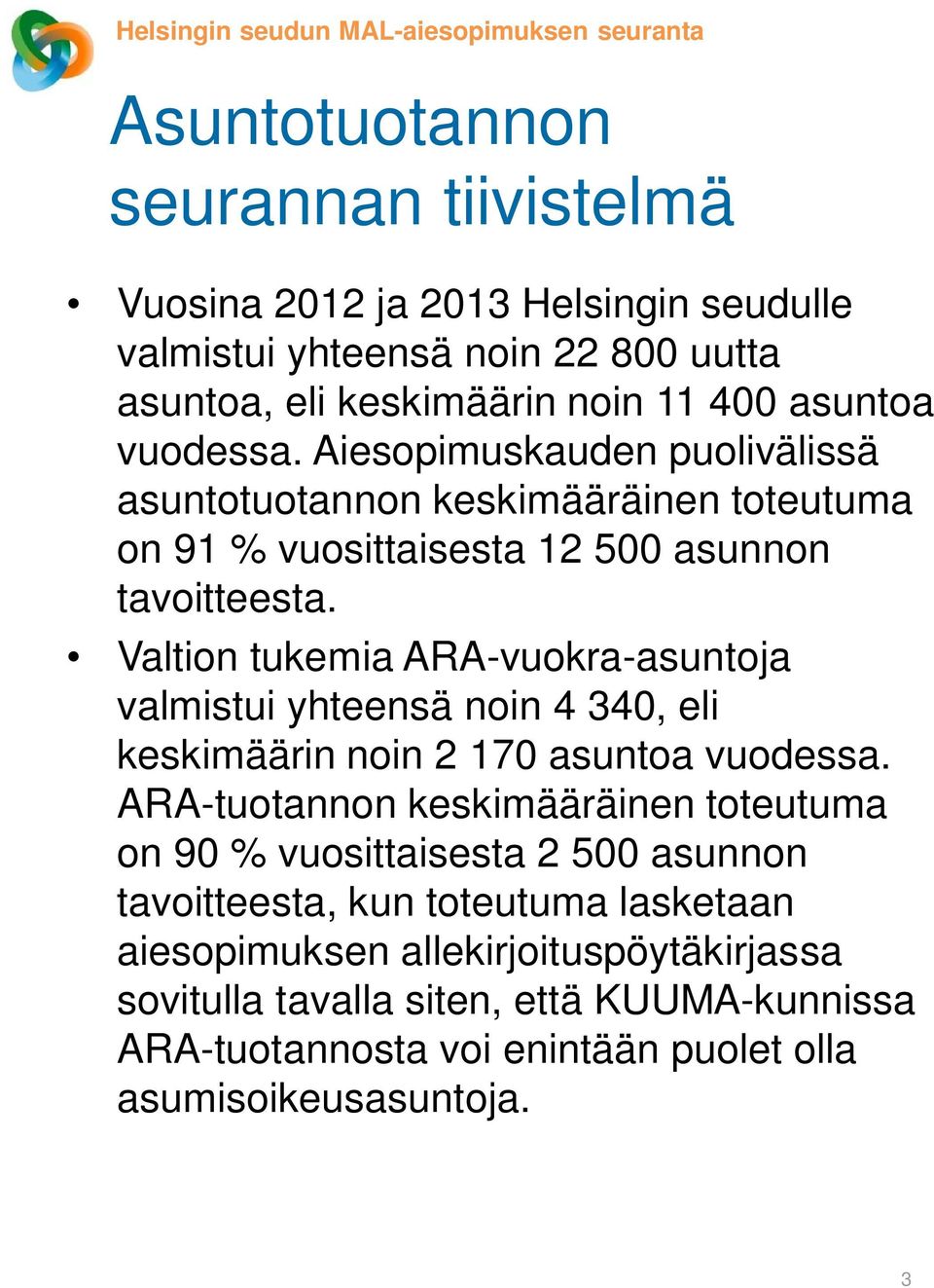 Valtion tukemia ARA-vuokra-asuntoja valmistui yhteensä noin 4 340, eli keskimäärin noin 2 170 asuntoa vuodessa.