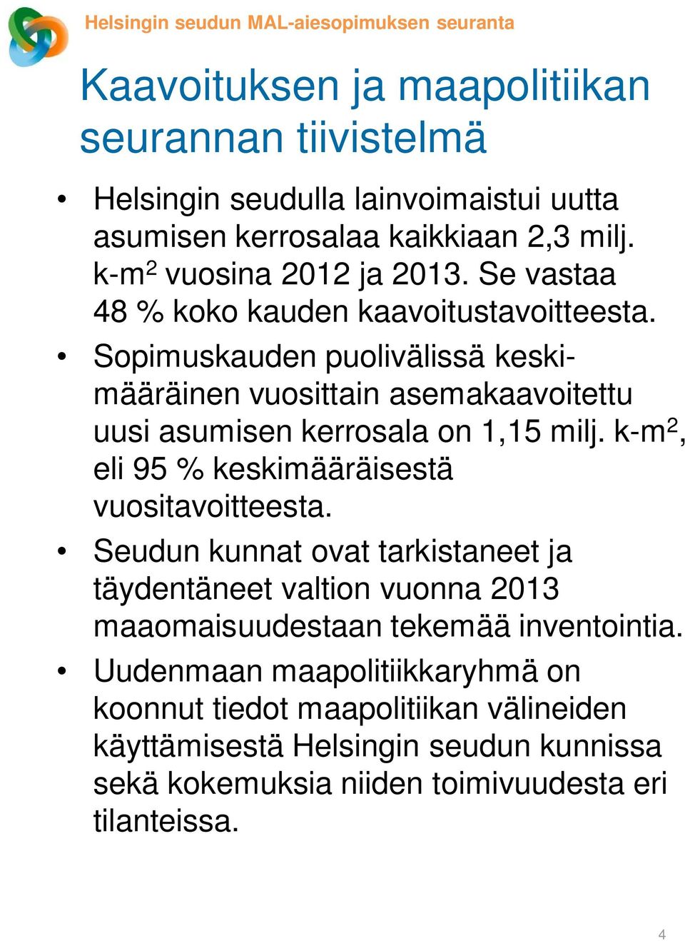 Sopimuskauden puolivälissä keskimääräinen vuosittain asemakaavoitettu uusi asumisen kerrosala on 1,15 milj. k-m 2, eli 95 % keskimääräisestä vuositavoitteesta.