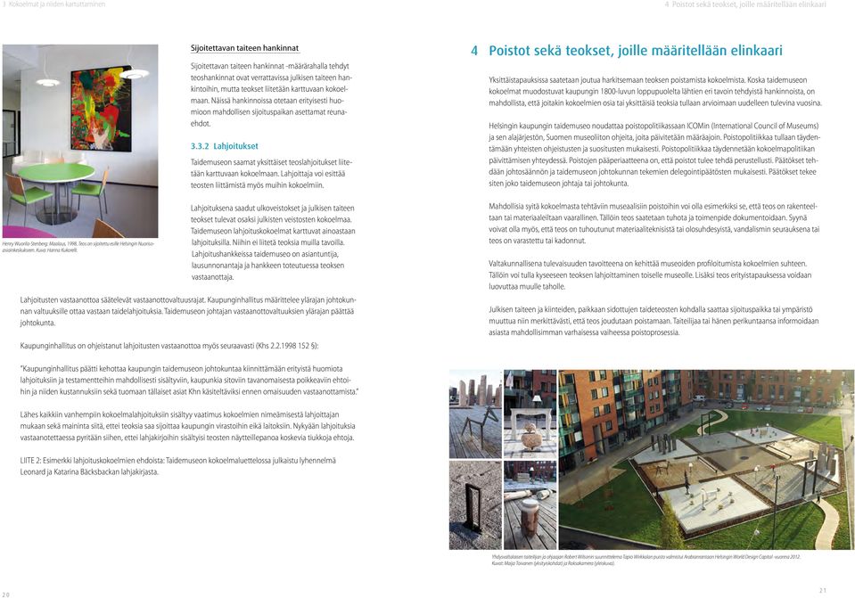 Sijoitettavan taiteen hankinnat Sijoitettavan taiteen hankinnat -määrärahalla tehdyt teoshankinnat ovat verrattavissa julkisen taiteen hankintoihin, mutta teokset liitetään karttuvaan kokoelmaan.