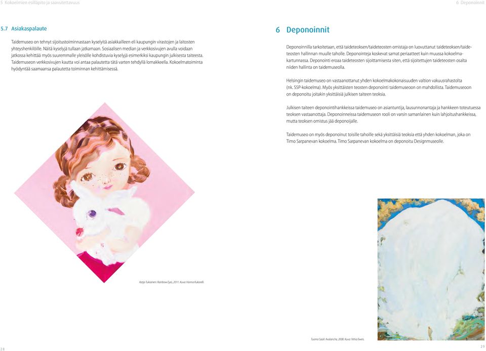 Taidemuseon verkkosivujen kautta voi antaa palautetta tätä varten tehdyllä lomakkeella. Kokoelmatoiminta hyödyntää saamaansa palautetta toiminnan kehittämisessä.