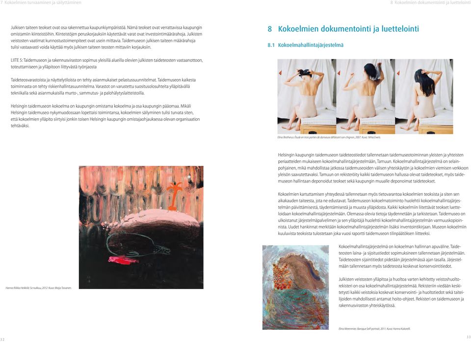 Julkisten veistosten vaatimat kunnostustoimenpiteet ovat usein mittavia. Taidemuseon julkisen taiteen määrärahoja tulisi vastaavasti voida käyttää myös julkisen taiteen teosten mittaviin korjauksiin.