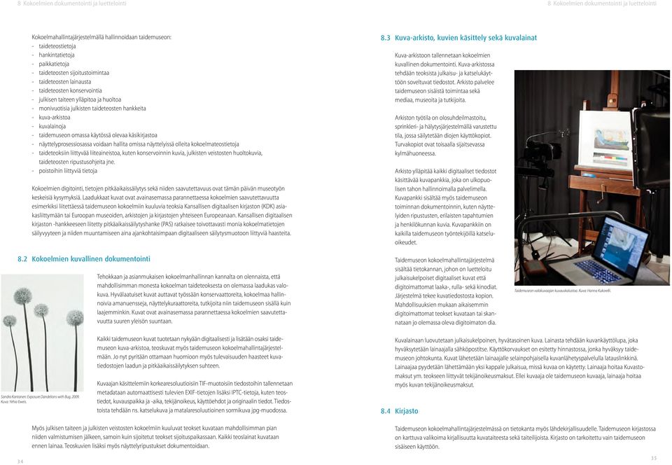 kuvalainoja - taidemuseon omassa käytössä olevaa käsikirjastoa - näyttelyprosessiosassa voidaan hallita omissa näyttelyissä olleita kokoelmateostietoja - taideteoksiin liittyvää liiteaineistoa, kuten