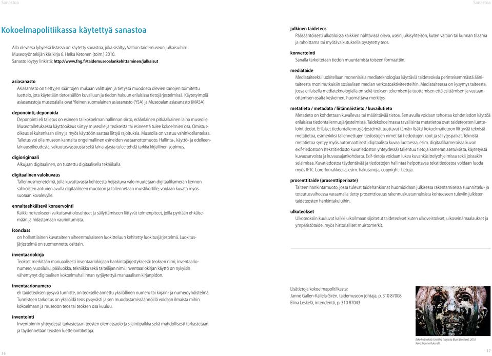 fi/taidemuseoalankehittaminen/julkaisut asiasanasto Asiasanasto on tiettyjen sääntojen mukaan valittujen ja tietyssä muodossa olevien sanojen toimitettu luettelo, jota käytetään tietosisällön