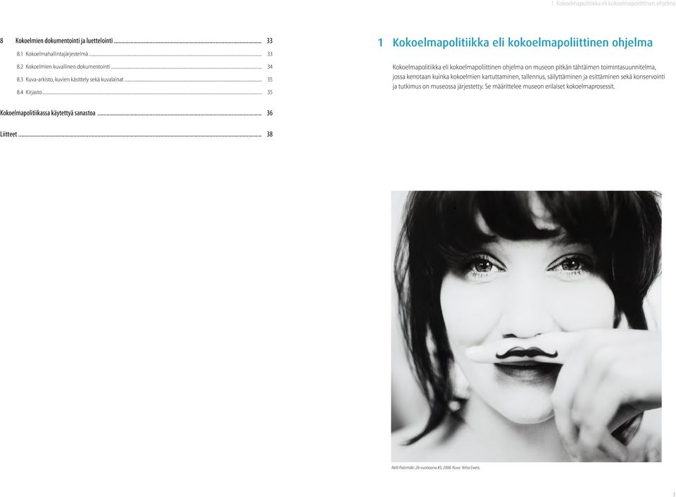 .. 35 1 Kokoelmapolitiikka eli kokoelmapoliittinen ohjelma Kokoelmapolitiikka eli kokoelmapoliittinen ohjelma on museon pitkän tähtäimen toimintasuunnitelma, jossa kerrotaan kuinka