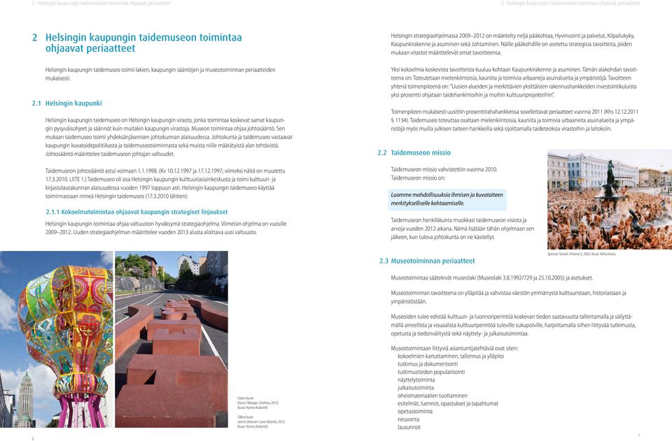 1 Helsingin kaupunki Helsingin kaupungin taidemuseo on Helsingin kaupungin virasto, jonka toimintaa koskevat samat kaupungin pysyväisohjeet ja säännöt kuin muitakin kaupungin virastoja.