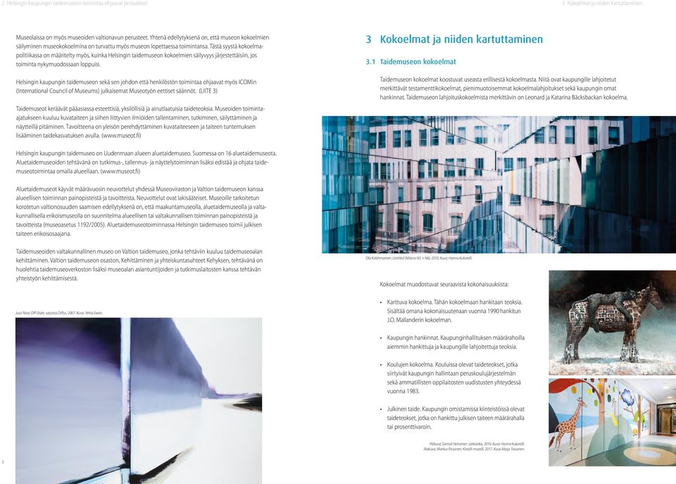 Tästä syystä kokoelmapolitiikassa on määritelty myös, kuinka Helsingin taidemuseon kokoelmien säilyvyys järjestettäisiin, jos toiminta nykymuodossaan loppuisi.