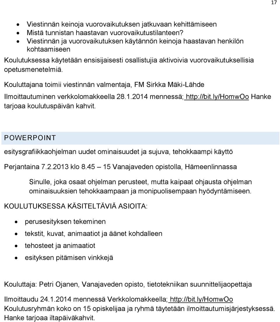 Kouluttajana toimii viestinnän valmentaja, FM Sirkka Mäki-Lähde Ilmoittautuminen verkkolomakkeella 28.1.2014 mennessä; http://bit.ly/homwoo Hanke tarjoaa koulutuspäivän kahvit.
