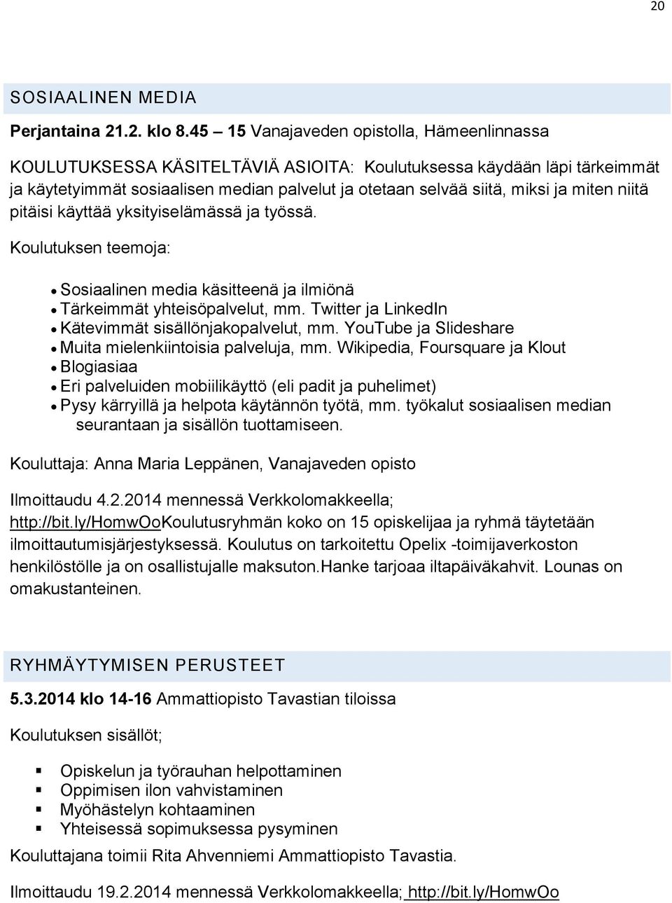 miten niitä pitäisi käyttää yksityiselämässä ja työssä. Koulutuksen teemoja: Sosiaalinen media käsitteenä ja ilmiönä Tärkeimmät yhteisöpalvelut, mm.