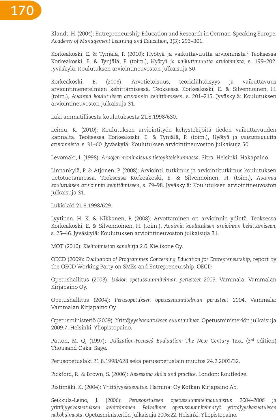 Jyväskylä: Koulutuksen arviointineuvoston julkaisuja 50. Korkeakoski, E. (2008): Arvotietoisuus, teorialähtöisyys ja vaikuttavuus arviointimenetelmien kehittämisessä. Teoksessa Korkeakoski, E.