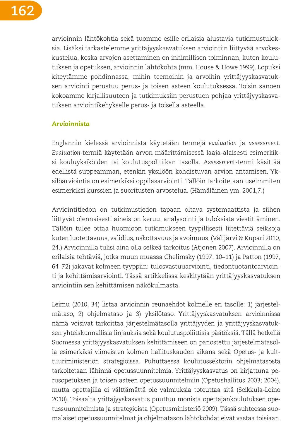 House & Howe 1999). Lopuksi kiteytämme pohdinnassa, mihin teemoihin ja arvoihin yrittäjyyskasvatuksen arviointi perustuu perus- ja toisen asteen koulutuksessa.