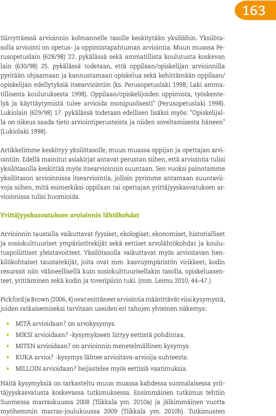 pykälässä todetaan, että oppilaan/opiskelijan arvioinnilla pyritään ohjaamaan ja kannustamaan opiskelua sekä kehittämään oppilaan/ opiskelijan edellytyksiä itsearviointiin (ks.