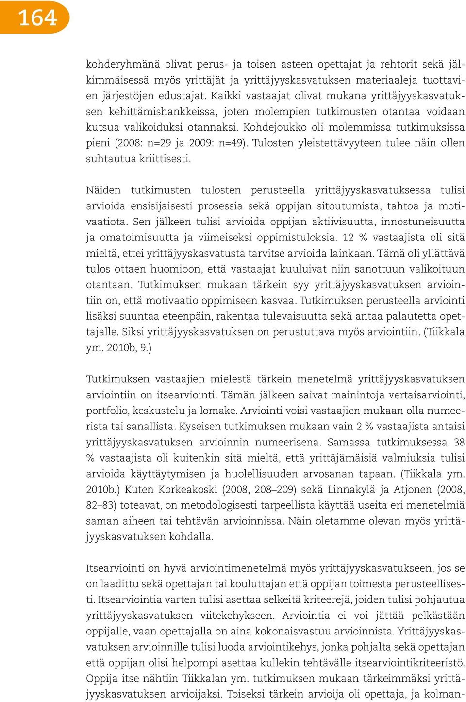 Kohdejoukko oli molemmissa tutkimuksissa pieni (2008: n=29 ja 2009: n=49). Tulosten yleistettävyyteen tulee näin ollen suhtautua kriittisesti.