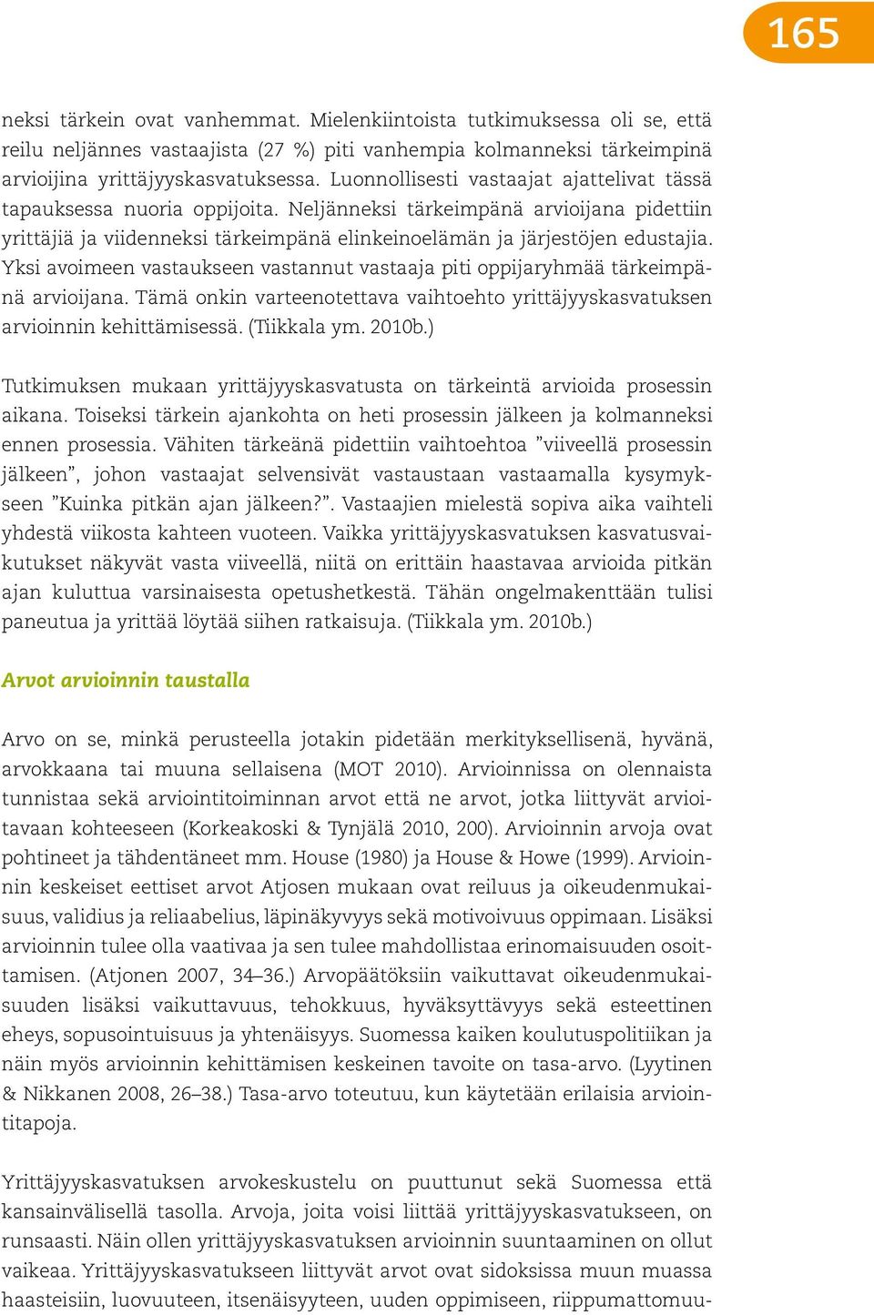 Yksi avoimeen vastaukseen vastannut vastaaja piti oppijaryhmää tärkeimpänä arvioijana. Tämä onkin varteenotettava vaihtoehto yrittäjyyskasvatuksen arvioinnin kehittämisessä. (Tiikkala ym. 2010b.