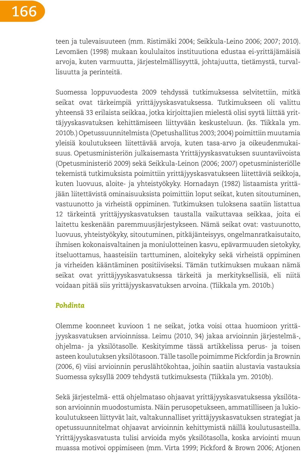 Suomessa loppuvuodesta 2009 tehdyssä tutkimuksessa selvitettiin, mitkä seikat ovat tärkeimpiä yrittäjyyskasvatuksessa.