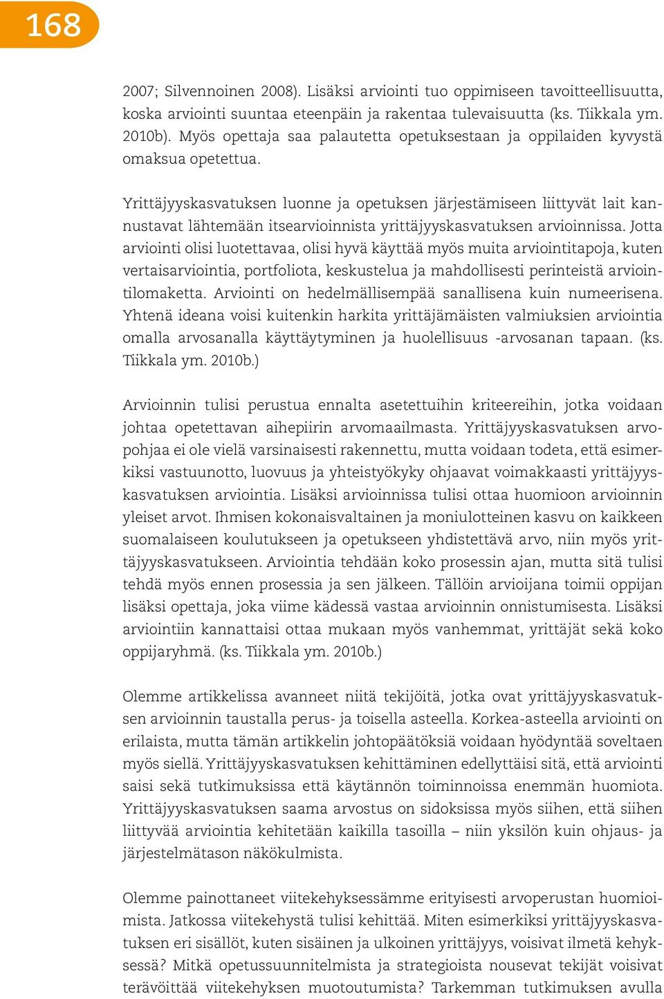 Yrittäjyyskasvatuksen luonne ja opetuksen järjestämiseen liittyvät lait kannustavat lähtemään itsearvioinnista yrittäjyyskasvatuksen arvioinnissa.