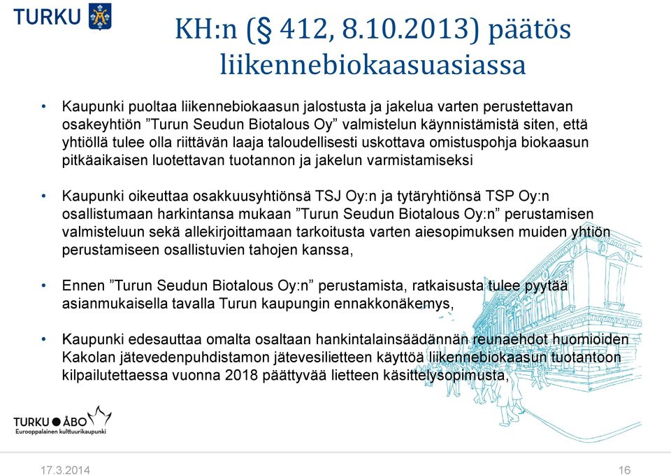 yhtiöllä tulee olla riittävän laaja taloudellisesti uskottava omistuspohja biokaasun pitkäaikaisen luotettavan tuotannon ja jakelun varmistamiseksi Kaupunki oikeuttaa osakkuusyhtiönsä TSJ Oy:n ja