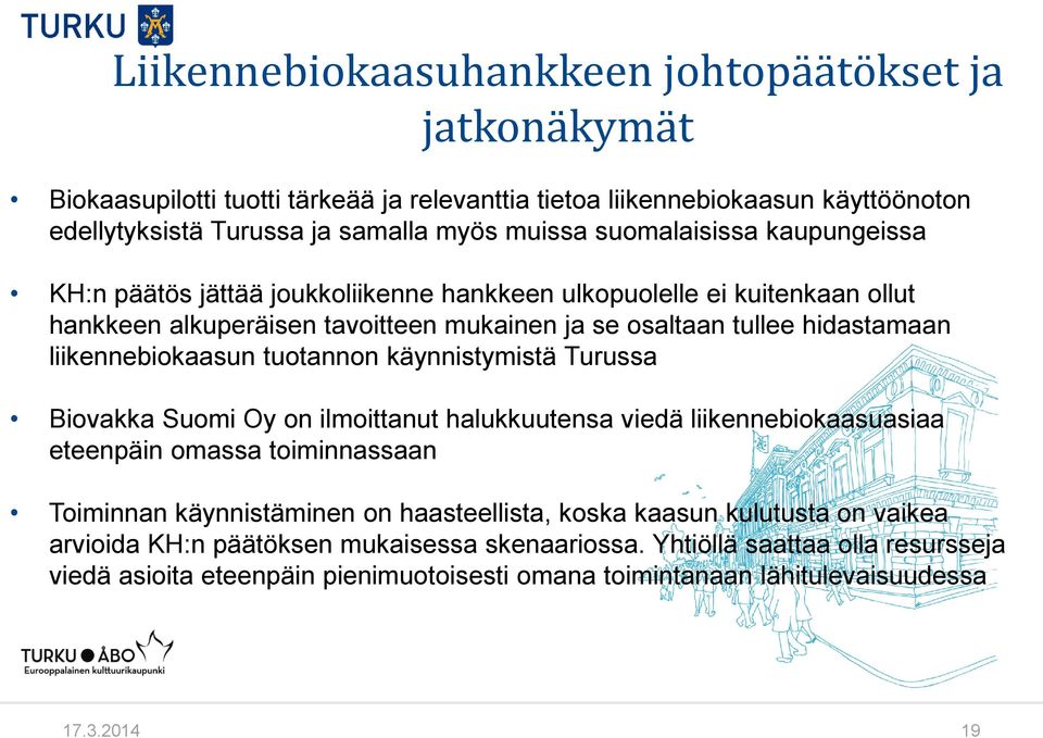 liikennebiokaasun tuotannon käynnistymistä Turussa Biovakka Suomi Oy on ilmoittanut halukkuutensa viedä liikennebiokaasuasiaa eteenpäin omassa toiminnassaan Toiminnan käynnistäminen on