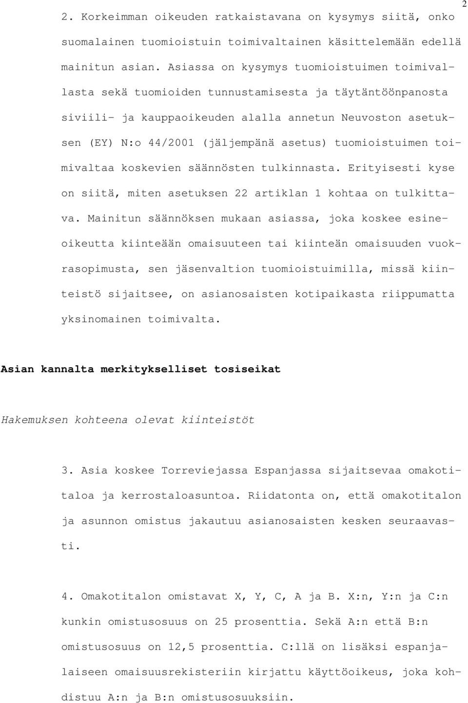 tuomioistuimen toimivaltaa koskevien säännösten tulkinnasta. Erityisesti kyse on siitä, miten asetuksen 22 artiklan 1 kohtaa on tulkittava.