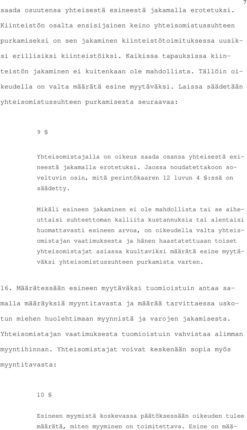 Kaikissa tapauksissa kiinteistön jakaminen ei kuitenkaan ole mahdollista. Tällöin oikeudella on valta määrätä esine myytäväksi.