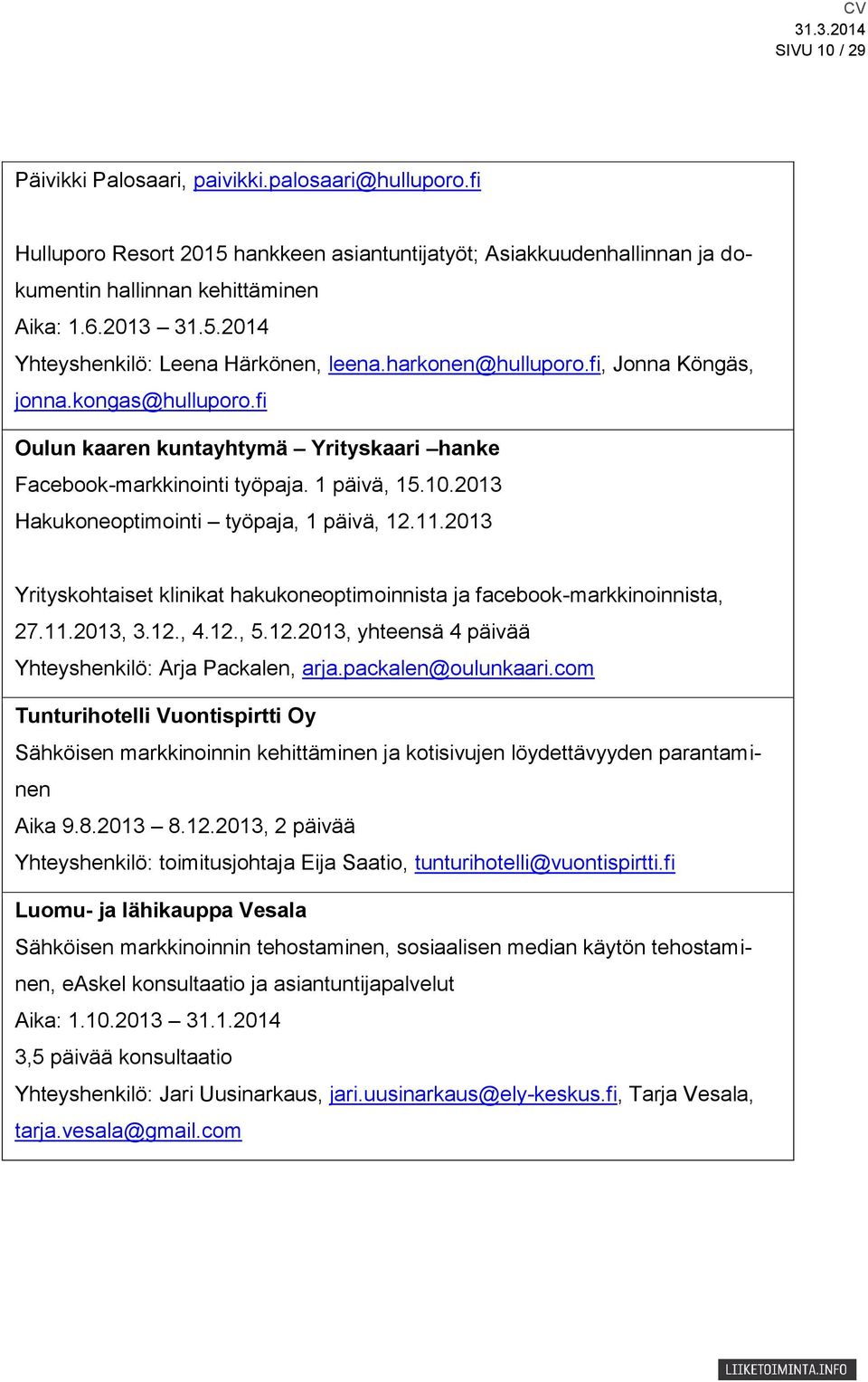 2013 Yrityskohtaiset klinikat hakukoneoptimoinnista ja facebook-markkinoinnista, 27.11.2013, 3.12., 4.12., 5.12.2013, yhteensä 4 päivää Yhteyshenkilö: Arja Packalen, arja.packalen@oulunkaari.